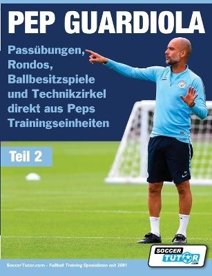 PEP GUARDIOLA - Passübungen, Rondos, Ballbesitzspiele und Technikzirkel direkt aus Peps Trainingseinheiten -  Soccertutor Com