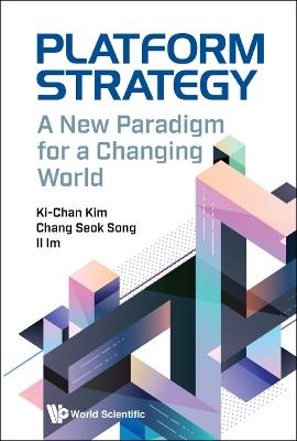 Platform Strategy: A New Paradigm For A Changing World - Ki-chan Kim, Chang-seok Song, Il Im