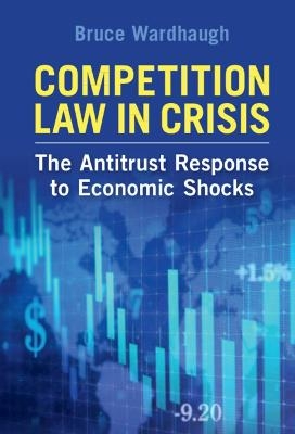 Competition Law in Crisis - Bruce Wardhaugh