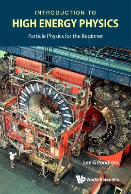 Introduction To High Energy Physics: Particle Physics For The Beginner - Lee G Pondrom