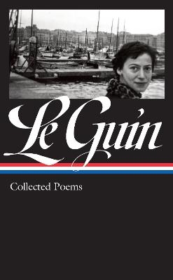 Ursula K. Le Guin: Collected Poems (LOA #368) - Ursula K. Le Guin