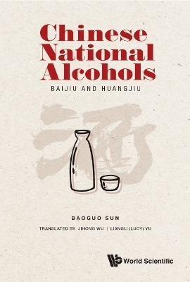 Chinese National Alcohols: Baijiu And Huangjiu - Baoguo Sun