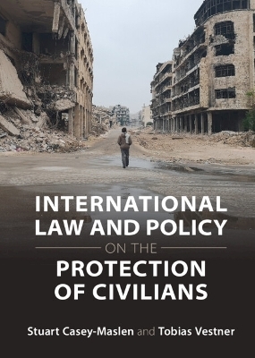 International Law and Policy on the Protection of Civilians - Stuart Casey-Maslen, Tobias Vestner