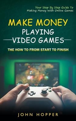 Make Money Playing Video Games - John Hopper