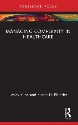 Managing Complexity in Healthcare - Lesley Kuhn, Kieran Le Plastrier