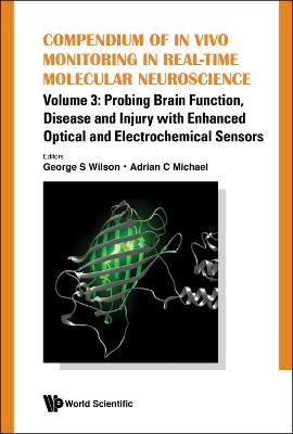 Compendium Of In Vivo Monitoring In Real-time Molecular Neuroscience - Volume 3: Probing Brain Function, Disease And Injury With Enhanced Optical And Electrochemical Sensors - 