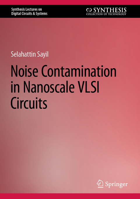 Noise Contamination in Nanoscale VLSI Circuits - Selahattin Sayil