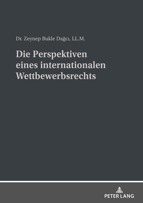 Die Perspektiven eines internationalen Wettbewerbsrechts - Zeynep Bukle Dagci