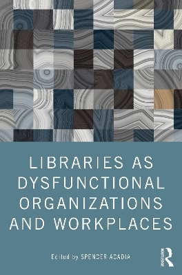 Libraries as Dysfunctional Organizations and Workplaces - 