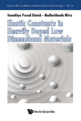 Elastic Constants In Heavily Doped Low Dimensional Materials - Kamakhya Prasad Ghatak, Madhuchhanda Mitra