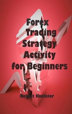 Forex Trading Strategy Activity for Beginners - Robert Hochster