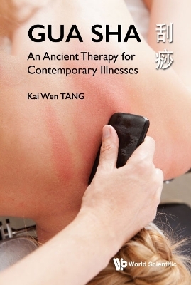 Gua Sha: An Ancient Therapy For Contemporary Illnesses - Kai Wen Tang