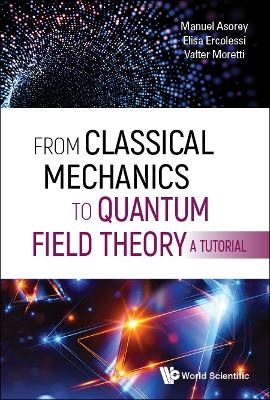 From Classical Mechanics To Quantum Field Theory, A Tutorial - Manuel Asorey, Elisa Ercolessi, Valter Moretti