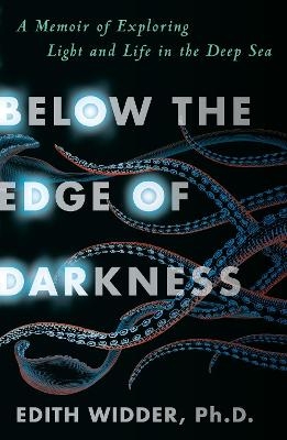 Below the Edge of Darkness - Edith Widder