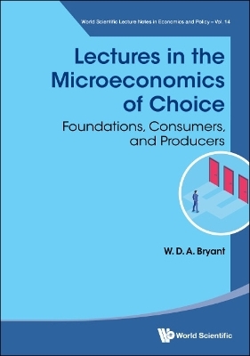 Lectures In The Microeconomics Of Choice: Foundations, Consumers, And Producers - William David Anthony Bryant