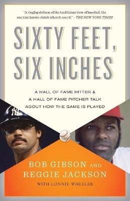 Sixty Feet, Six Inches - Bob Gibson, Reggie Jackson, Lonnie Wheeler