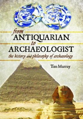 From Antiquarian to Archaeologist - Tim Murray