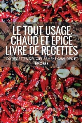 Le Tout Usage Chaud Et Épicé Livre de Recettes -  Allard Gauthier