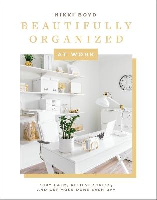 Beautifully Organized at Work - Nikki Boyd