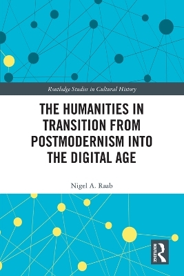 The Humanities in Transition from Postmodernism into the Digital Age - Nigel A. Raab