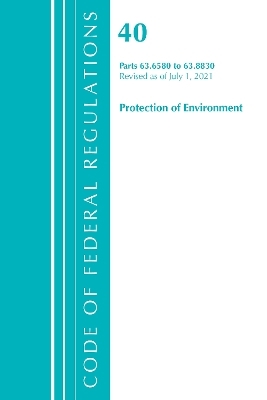 Code of Federal Regulations, Title 40 Protection of the Environment 63.6580-63.8830, Revised as of July 1, 2021 -  Office of The Federal Register (U.S.)