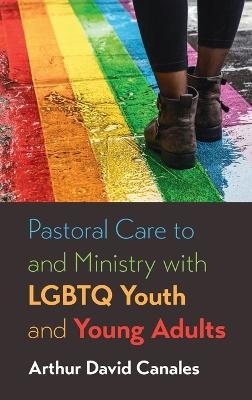 Pastoral Care to and Ministry with LGBTQ Youth and Young Adults - Arthur David Canales