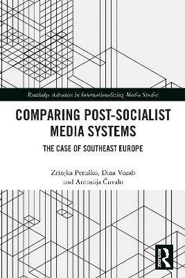 Comparing Post-Socialist Media Systems - Zrinjka Peruško, Dina Vozab, Antonija Čuvalo