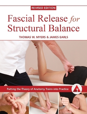 Fascial Release for Structural Balance, Revised Edition - Thomas Myers, James Earls