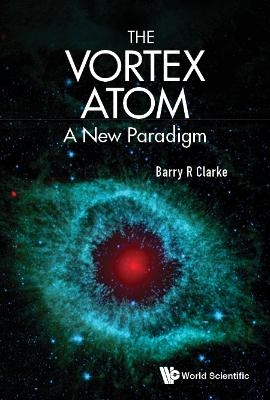 The Vortex Atom - Barry R Clarke