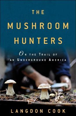 The Mushroom Hunters - Langdon Cook