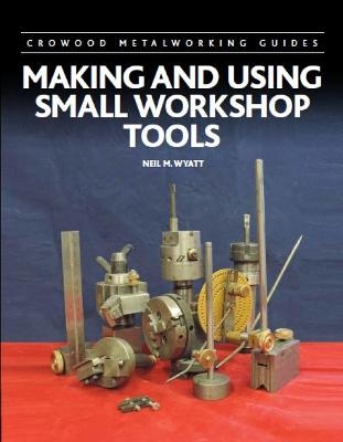 Making and Using Small Workshop Tools - Neil Wyatt