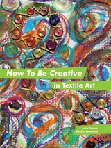 How to Be Creative in Textile Art - Julia Triston, Rachel Lombard