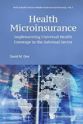 Health Microinsurance: Implementing Universal Health Coverage In The Informal Sector - David M Dror