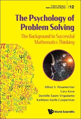 Psychology Of Problem Solving, The: The Background To Successful Mathematics Thinking - Alfred S Posamentier, Gary Kose, Danielle Sauro Virgadamo, Kathleen Keefe-cooperman