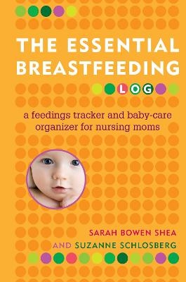 The Essential Breastfeeding Log - Sarah Bowen Shea, Suzanne Schlosberg