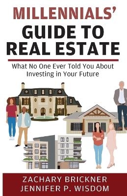 Millennials' Guide to Real Estate - Zachary Brickner, Jennifer P Wisdom