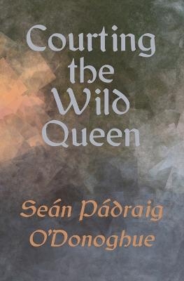 Courting The Wild Queen - Se�n P�draig O'Donoghue