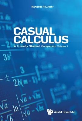 Casual Calculus: A Friendly Student Companion - Volume 1 - Kenneth Luther