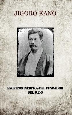 Jigoro Kano, Escritos Ineditos del Fundador del Judo - Jigoro Kano