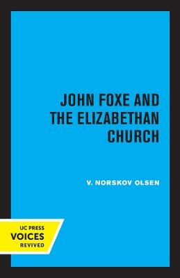 John Foxe and the Elizabethan Church - V. Norskov Olsen