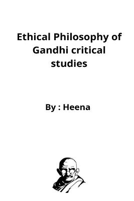 Ethical Philosophy of Gandhi critical studies - Heena Hb