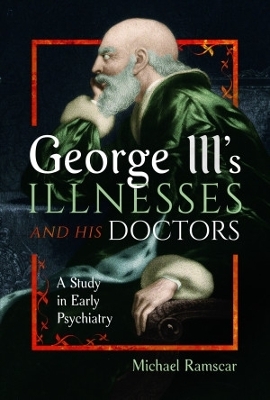 George III's Illnesses and his Doctors - Michael Ramscar