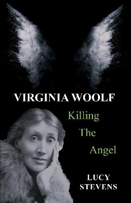 Virginia Woolf: Killing the Angel - Lucy Stevens