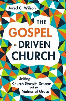 The Gospel-Driven Church - Jared C. Wilson