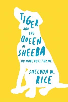 Tiger and the Queen of Sheeba - Sheldon W Rice