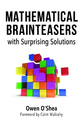 Mathematical Brainteasers with Surprising Solutions - Owen O'Shea, Colm Mulcahy