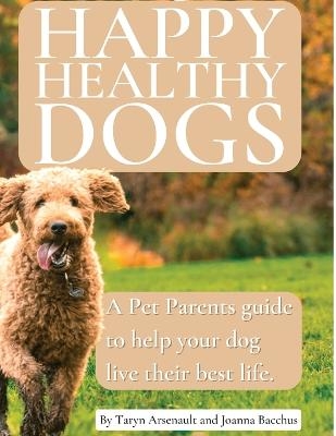 Happy Healthy Dogs - Taryn Arsenault, Joanna Bacchus