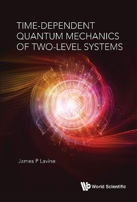 Time-dependent Quantum Mechanics Of Two-level Systems - James P Lavine