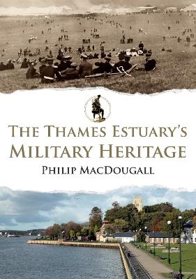 The Thames Estuary's Military Heritage - Philip MacDougall