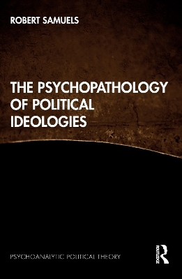 The Psychopathology of Political Ideologies - Robert Samuels